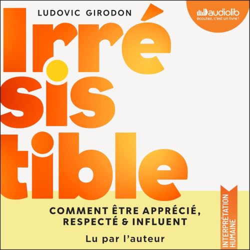 Couverture du livre audio Irrésistible : comment être apprécié, respecté, influent